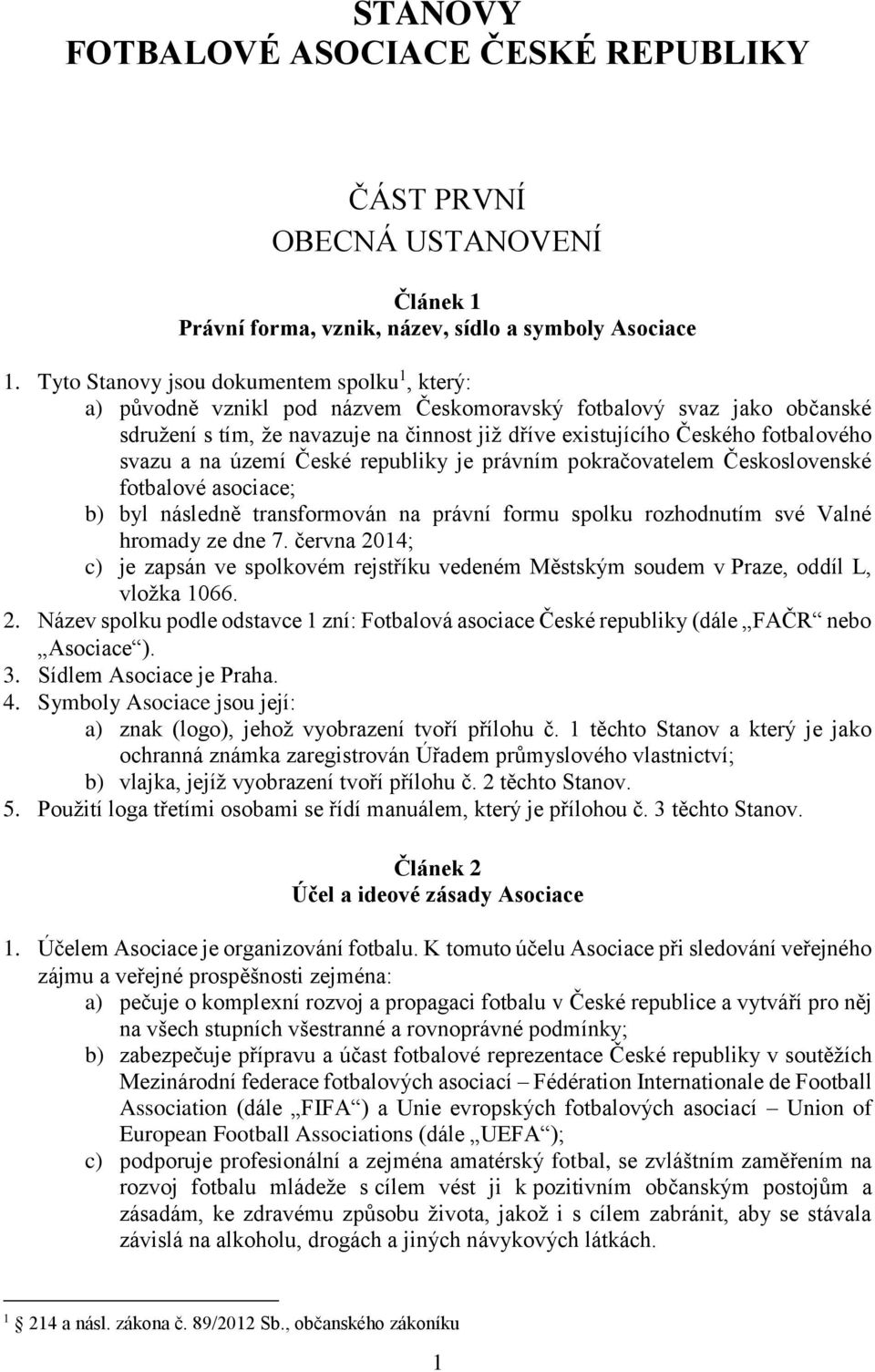 svazu a na území České republiky je právním pokračovatelem Československé fotbalové asociace; b) byl následně transformován na právní formu spolku rozhodnutím své Valné hromady ze dne 7.