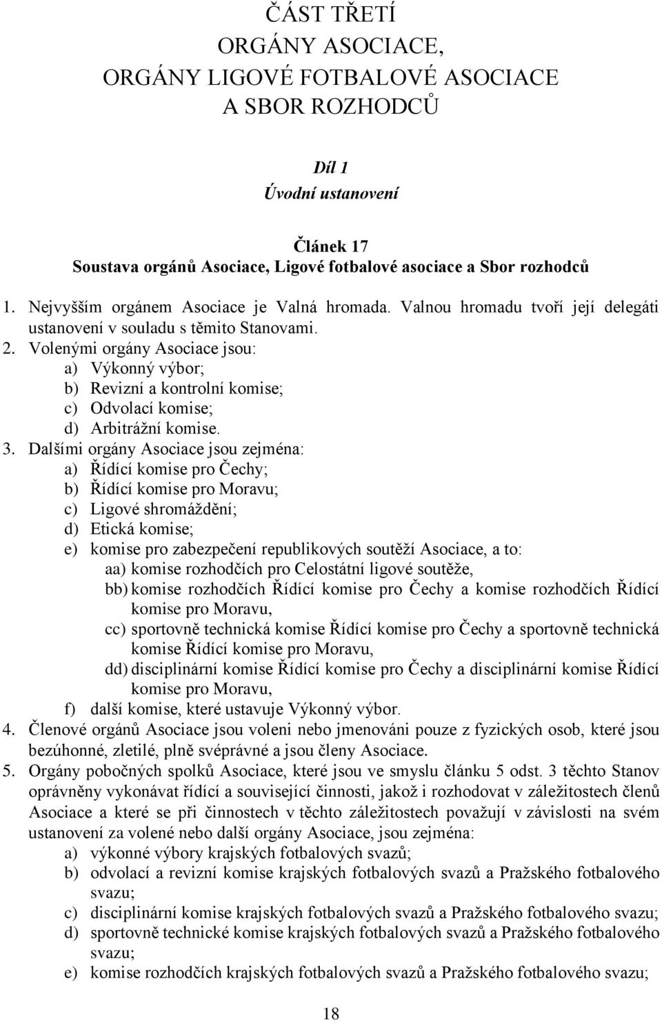 Volenými orgány Asociace jsou: a) Výkonný výbor; b) Revizní a kontrolní komise; c) Odvolací komise; d) Arbitrážní komise. 3.