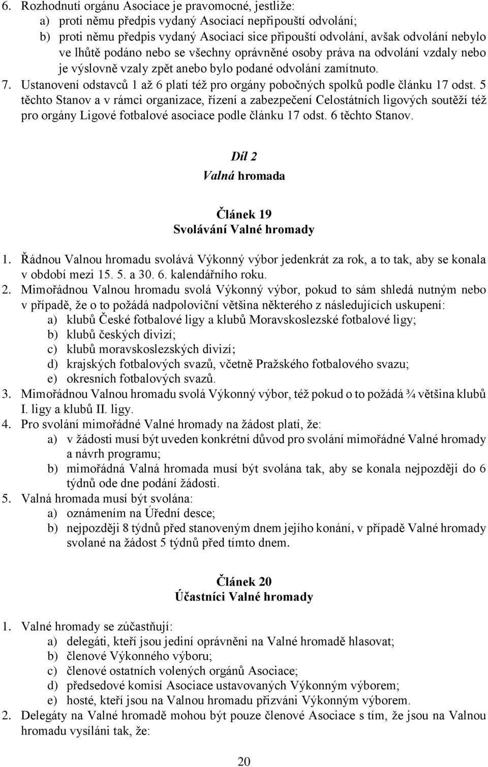 Ustanovení odstavců 1 až 6 platí též pro orgány pobočných spolků podle článku 17 odst.