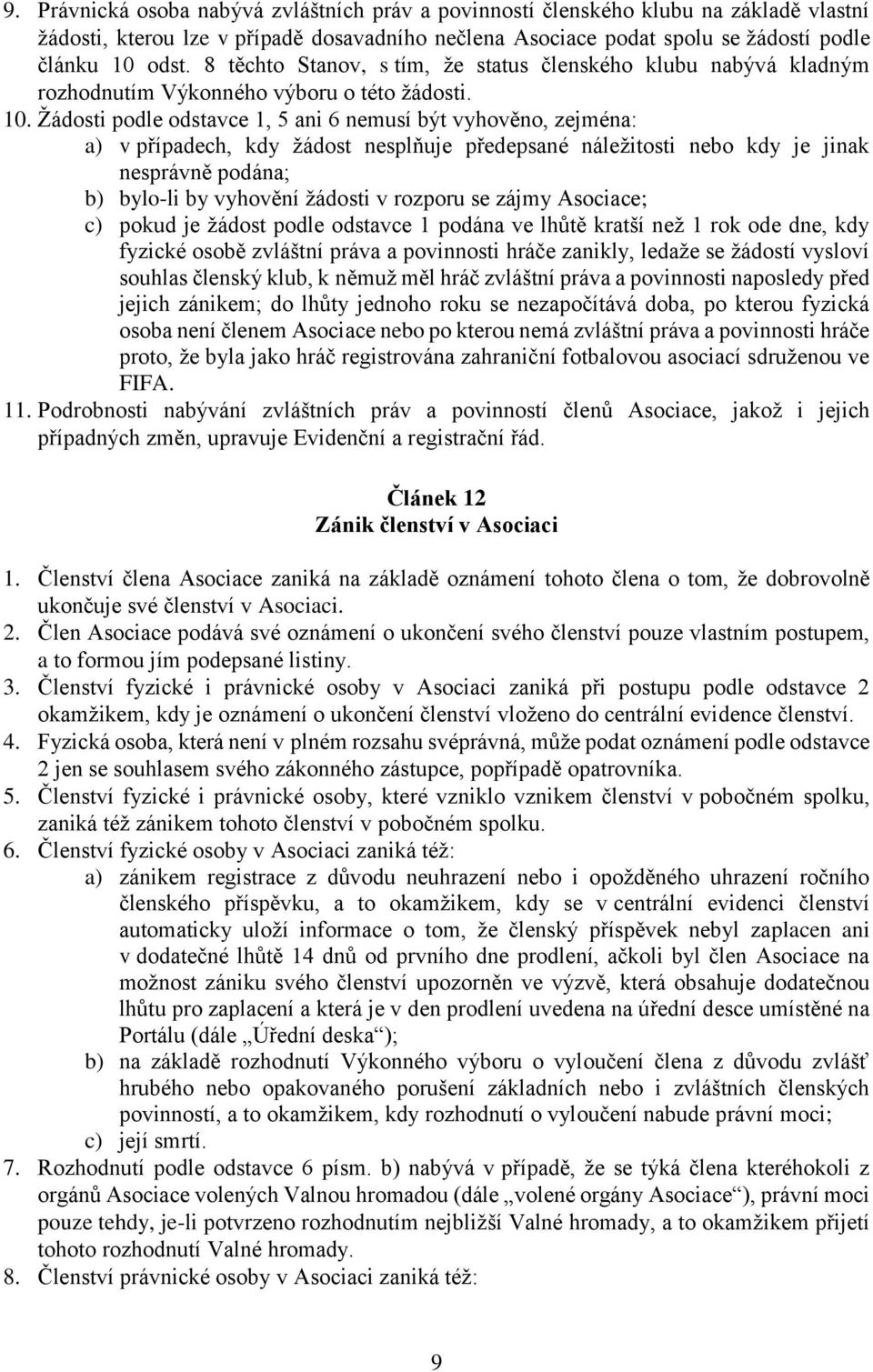 Žádosti podle odstavce 1, 5 ani 6 nemusí být vyhověno, zejména: a) v případech, kdy žádost nesplňuje předepsané náležitosti nebo kdy je jinak nesprávně podána; b) bylo-li by vyhovění žádosti v