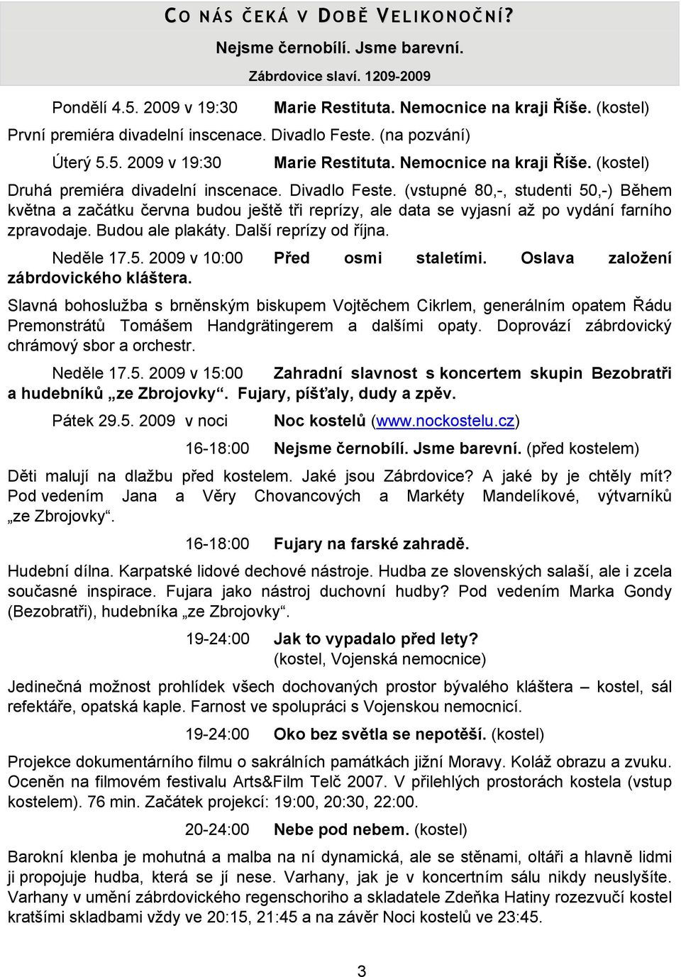Budou ale plakáty. Další reprízy od října. Neděle 17.5. 2009 v 10:00 Před osmi staletími. Oslava založení zábrdovického kláštera.