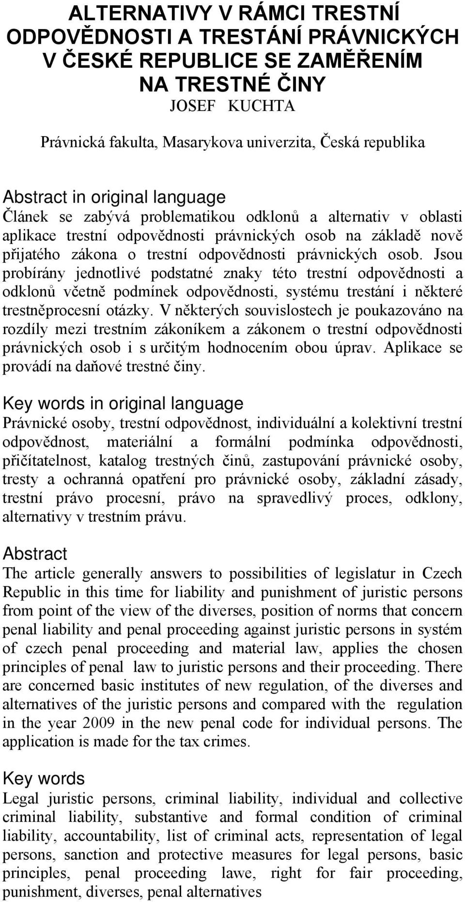 Jsou probírány jednotlivé podstatné znaky této trestní odpovědnosti a odklonů včetně podmínek odpovědnosti, systému trestání i některé trestněprocesní otázky.