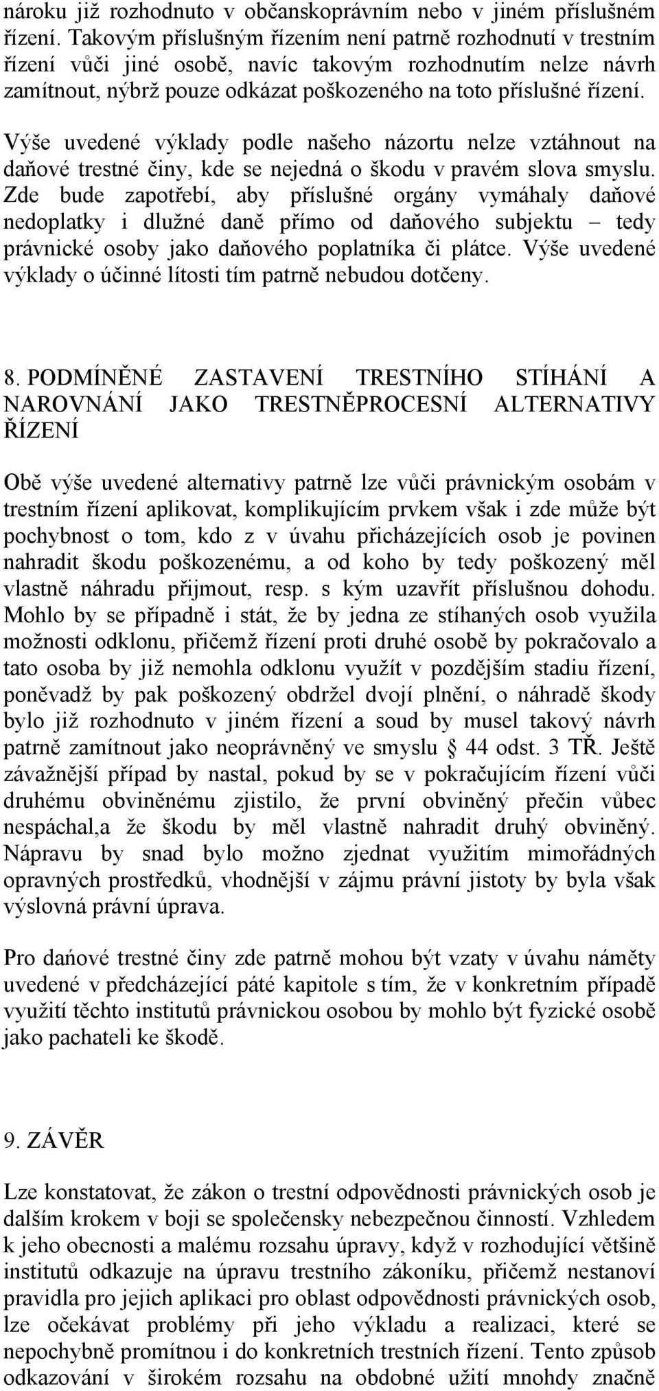 Výše uvedené výklady podle našeho názortu nelze vztáhnout na daňové trestné činy, kde se nejedná o škodu v pravém slova smyslu.