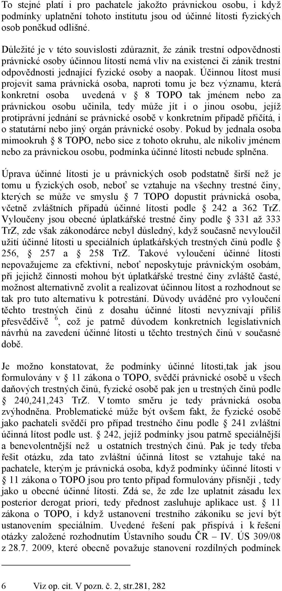 Účinnou lítost musí projevit sama právnická osoba, naproti tomu je bez významu, která konkretní osoba uvedená v 8 TOPO tak jménem nebo za právnickou osobu učinila, tedy může jít i o jinou osobu,