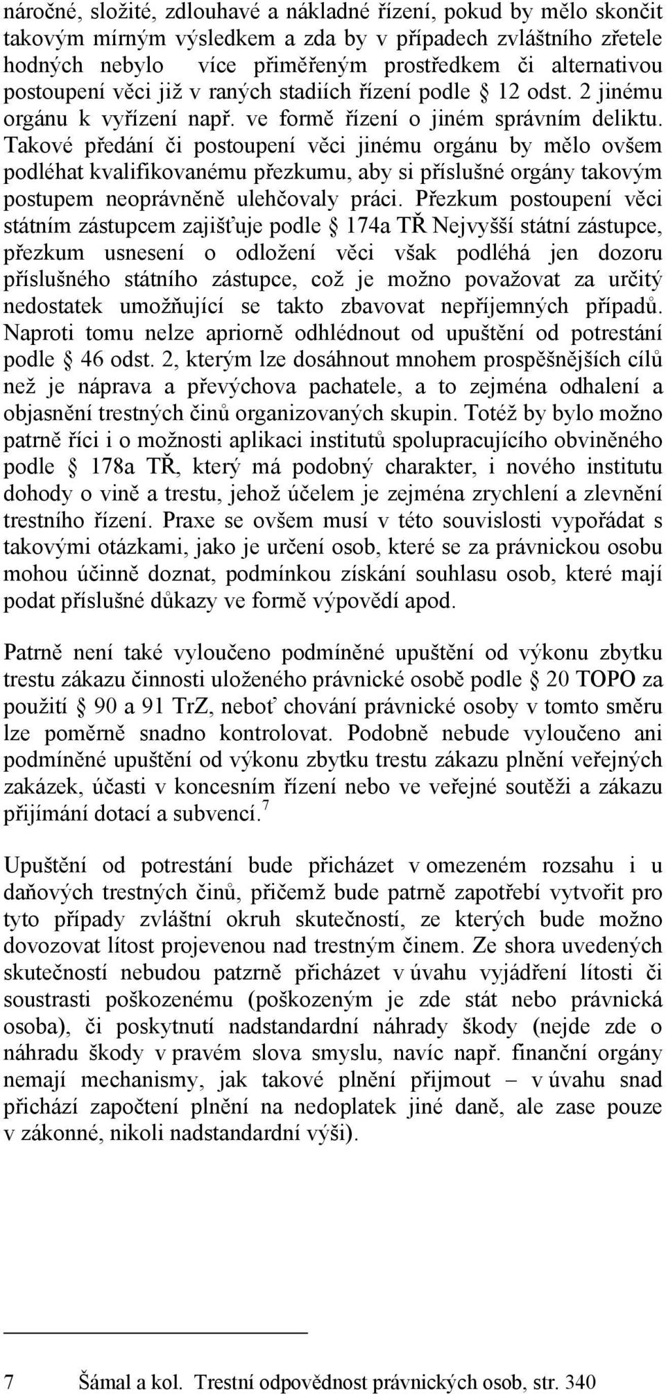 Takové předání či postoupení věci jinému orgánu by mělo ovšem podléhat kvalifikovanému přezkumu, aby si příslušné orgány takovým postupem neoprávněně ulehčovaly práci.