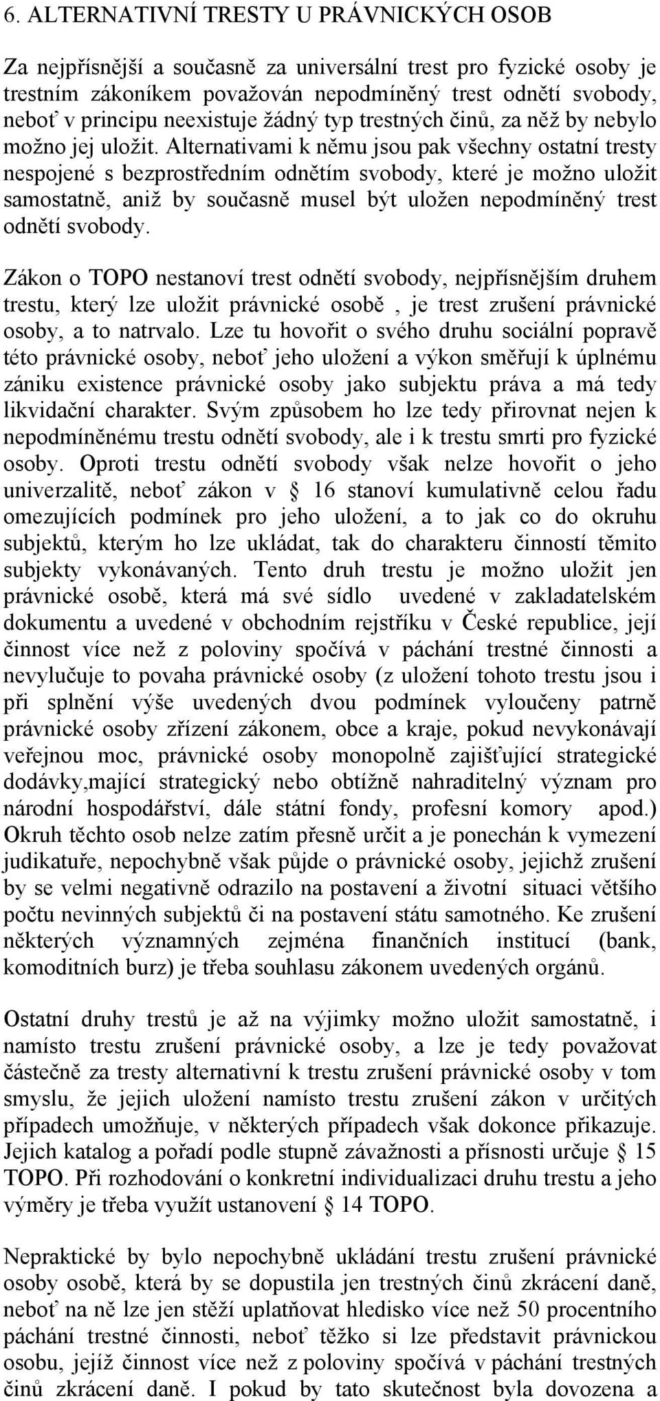 Alternativami k němu jsou pak všechny ostatní tresty nespojené s bezprostředním odnětím svobody, které je možno uložit samostatně, aniž by současně musel být uložen nepodmíněný trest odnětí svobody.
