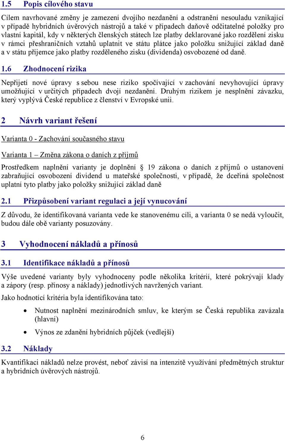 příjemce jako platby rozděleného zisku (dividenda) osvobozené od daně. 1.