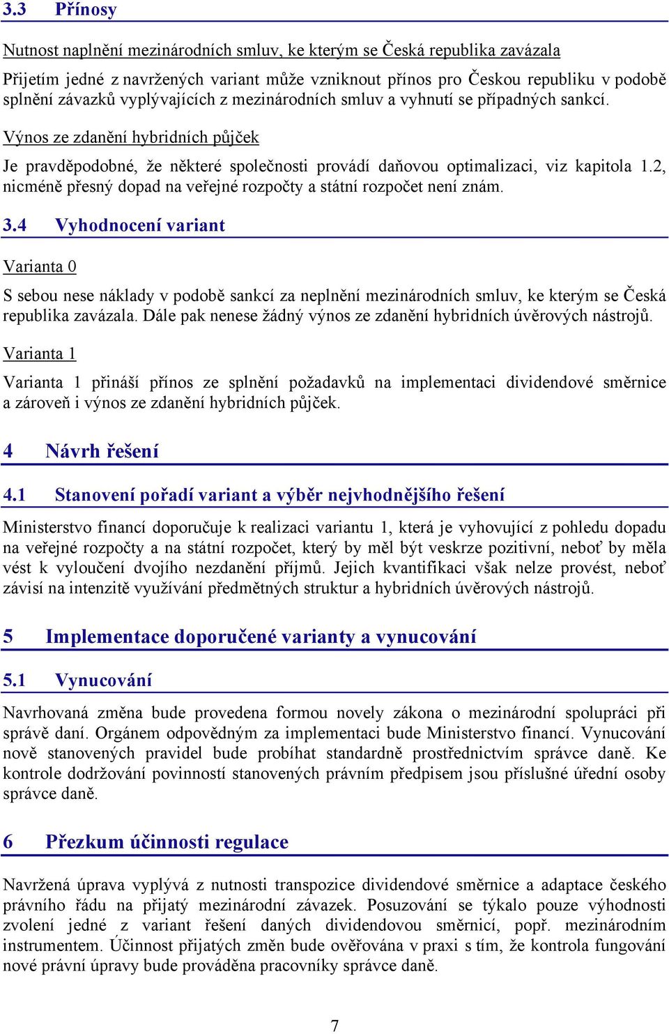 2, nicméně přesný dopad na veřejné rozpočty a státní rozpočet není znám. 3.