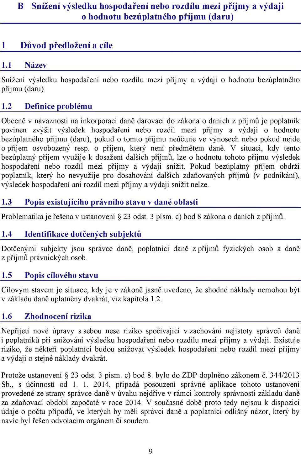 2 Definice problému Obecně v návaznosti na inkorporaci daně darovací do zákona o daních z příjmů je poplatník povinen zvýšit výsledek hospodaření nebo rozdíl mezi příjmy a výdaji o hodnotu