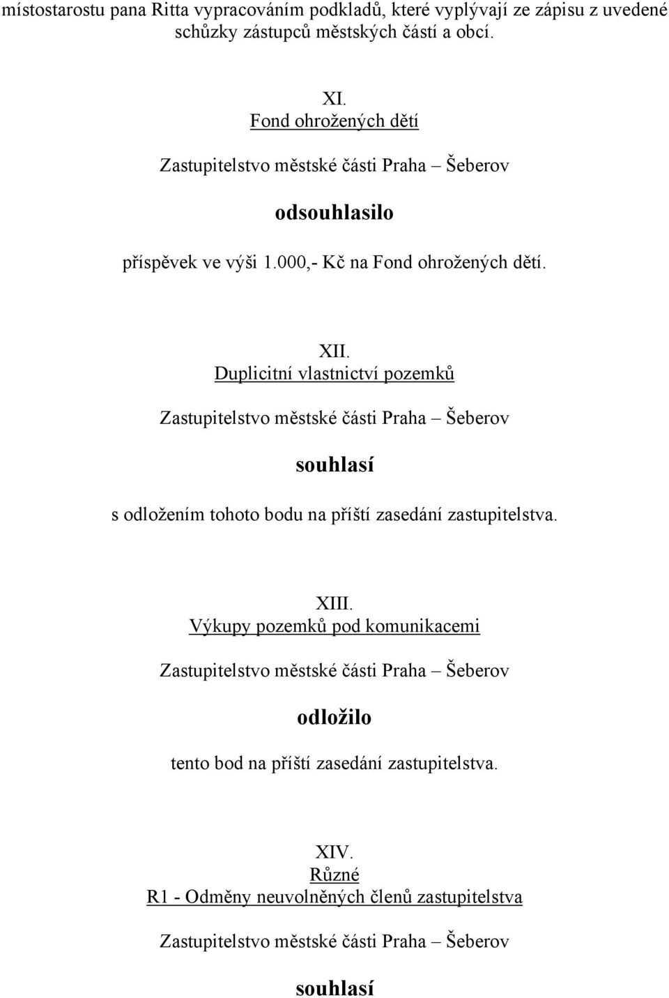 Duplicitní vlastnictví pozemků s odložením tohoto bodu na příští zasedání zastupitelstva. XIII.