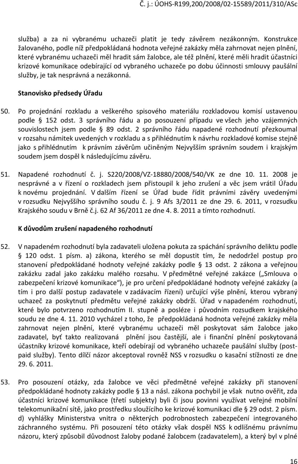 krizové komunikace odebírající od vybraného uchazeče po dobu účinnosti smlouvy paušální služby, je tak nesprávná a nezákonná. Stanovisko předsedy Úřadu 50.