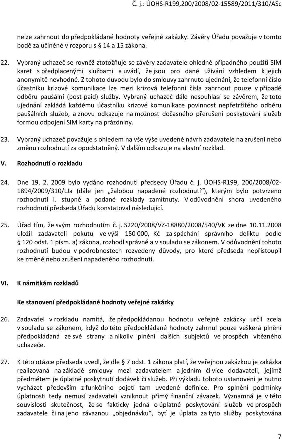 Z tohoto důvodu bylo do smlouvy zahrnuto ujednání, že telefonní číslo účastníku krizové komunikace lze mezi krizová telefonní čísla zahrnout pouze v případě odběru paušální (post-paid) služby.