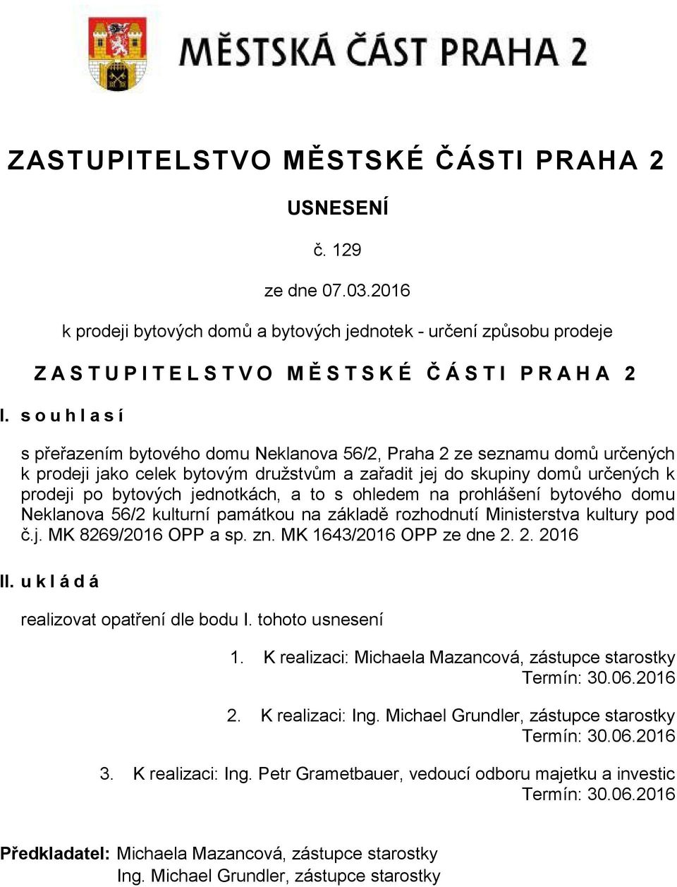 s o u h l a s í s přeřazením bytového domu Neklanova 56/2, Praha 2 ze seznamu domů určených k prodeji jako celek bytovým družstvům a zařadit jej do skupiny domů určených k prodeji po bytových