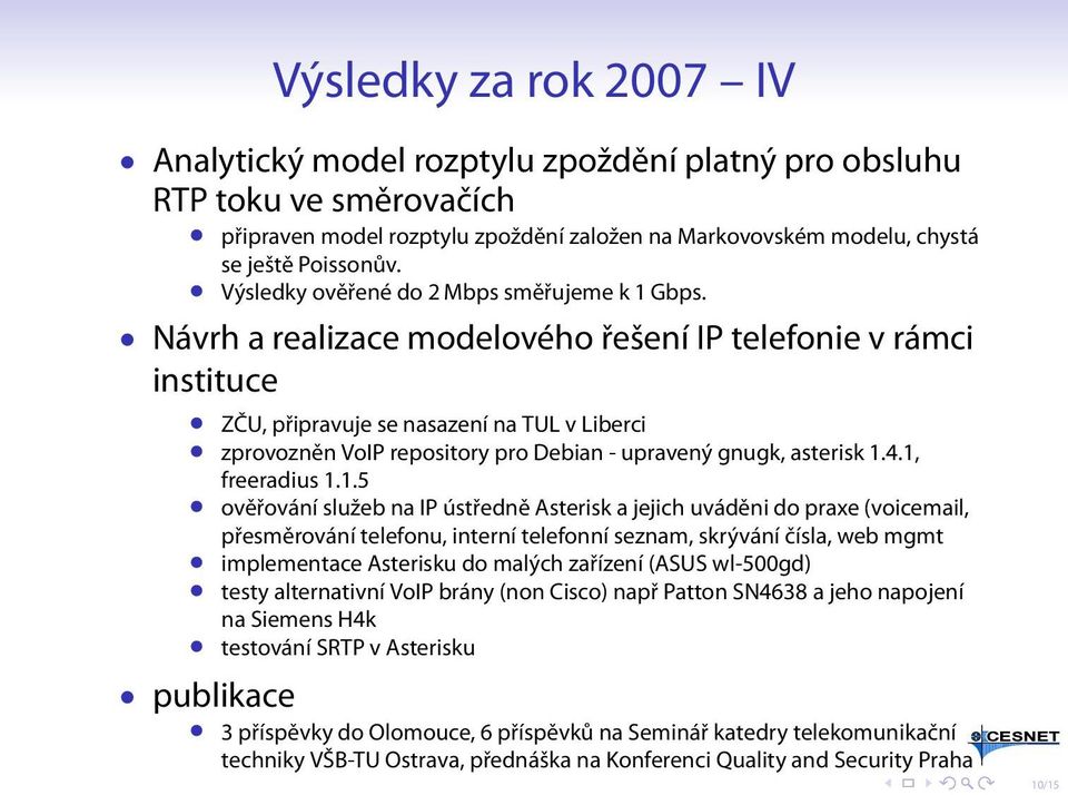 Návrh a realizace modelového řešení IP telefonie v rámci instituce ZČU, připravuje se nasazení na TUL v Liberci zprovozněn VoIP repository pro Debian - upravený gnugk, asterisk 1.