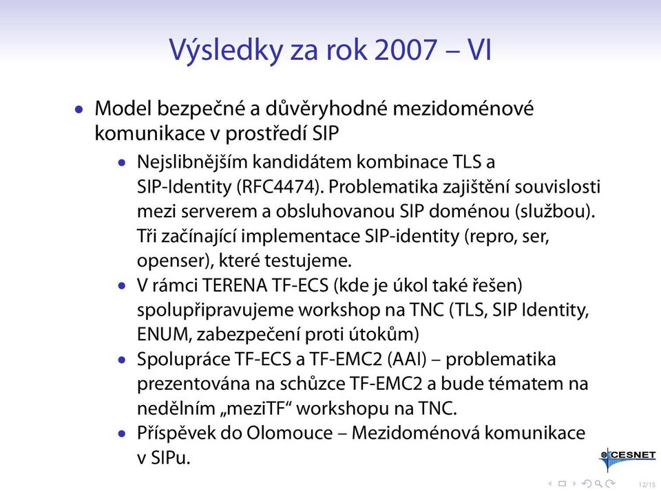 Tři začínající implementace SIP-identity (repro, ser, openser), které testujeme.