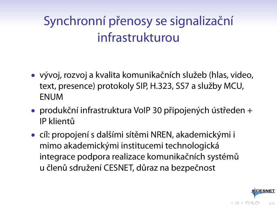 323, SS7 a služby MCU, ENUM produkční infrastruktura VoIP 30 připojených ústředen + IP klientů cíl: