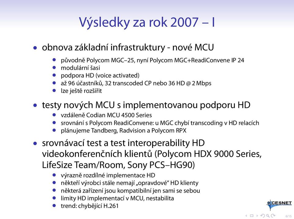 relacích plánujeme Tandberg, Radvision a Polycom RPX srovnávací test a test interoperability HD videokonferenčních klientů (Polycom HDX 9000 Series, LifeSize Team/Room, Sony PCS HG90) výrazně