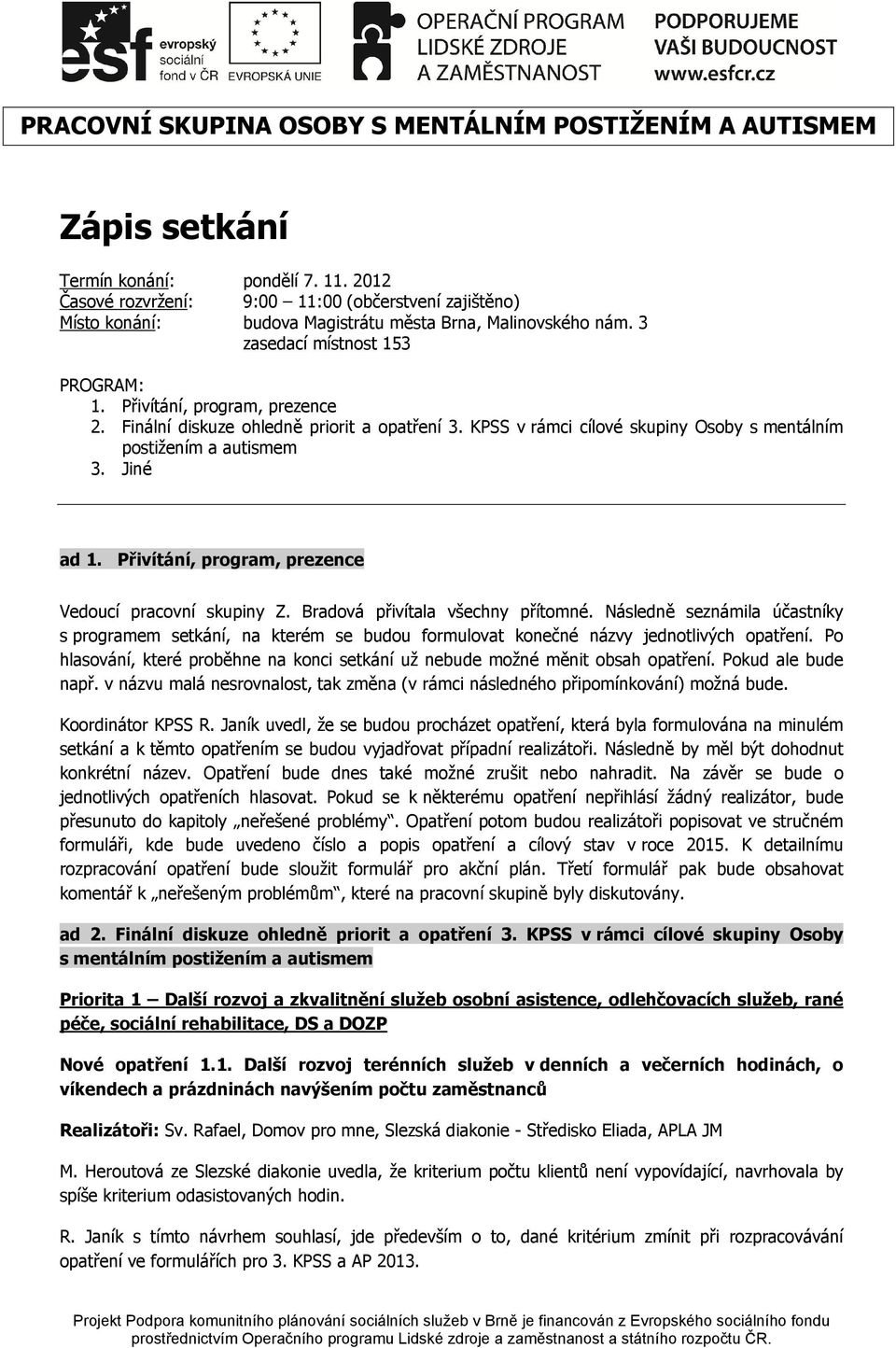 Finální diskuze ohledně priorit a opatření 3. KPSS v rámci cílové skupiny Osoby s mentálním postižením a autismem 3. Jiné ad 1. Přivítání, program, prezence Vedoucí pracovní skupiny Z.