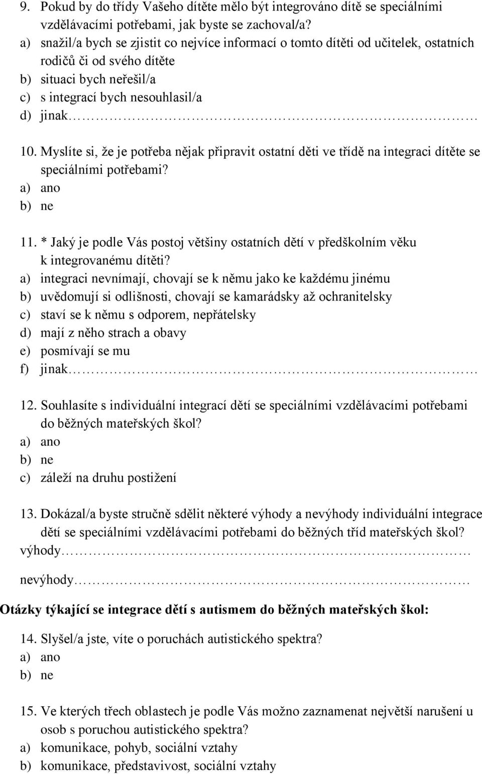 Myslíte si, že je potřeba nějak připravit ostatní děti ve třídě na integraci dítěte se speciálními potřebami? a) ano b) ne 11.