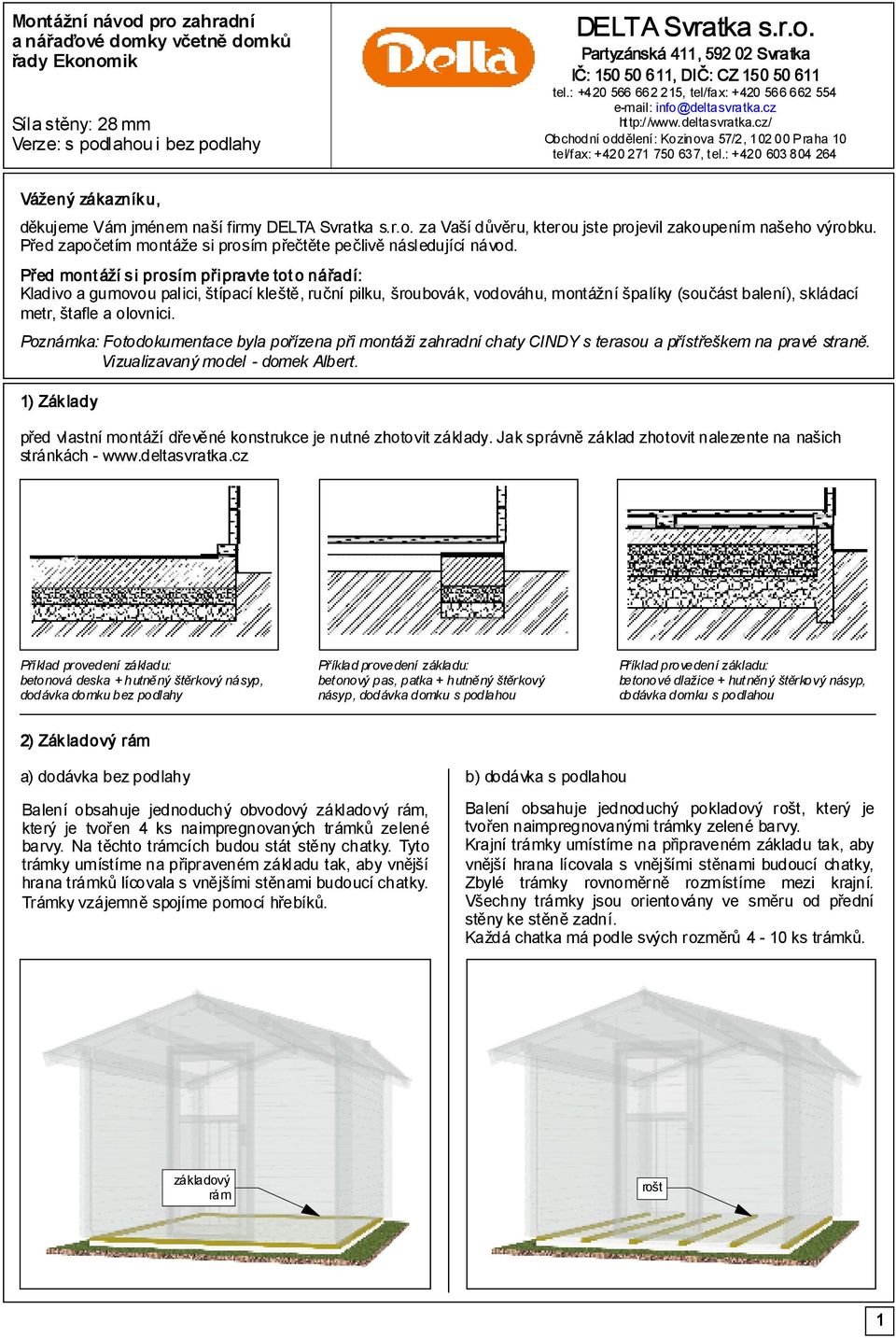 : +420 603 804 264 Vážený zákazník u, děkujeme Vám jménem naší firmy DELTA Svratka s.r.o. za Vaší důvěru, kterou jste projevil zakoupením našeho výrobku.