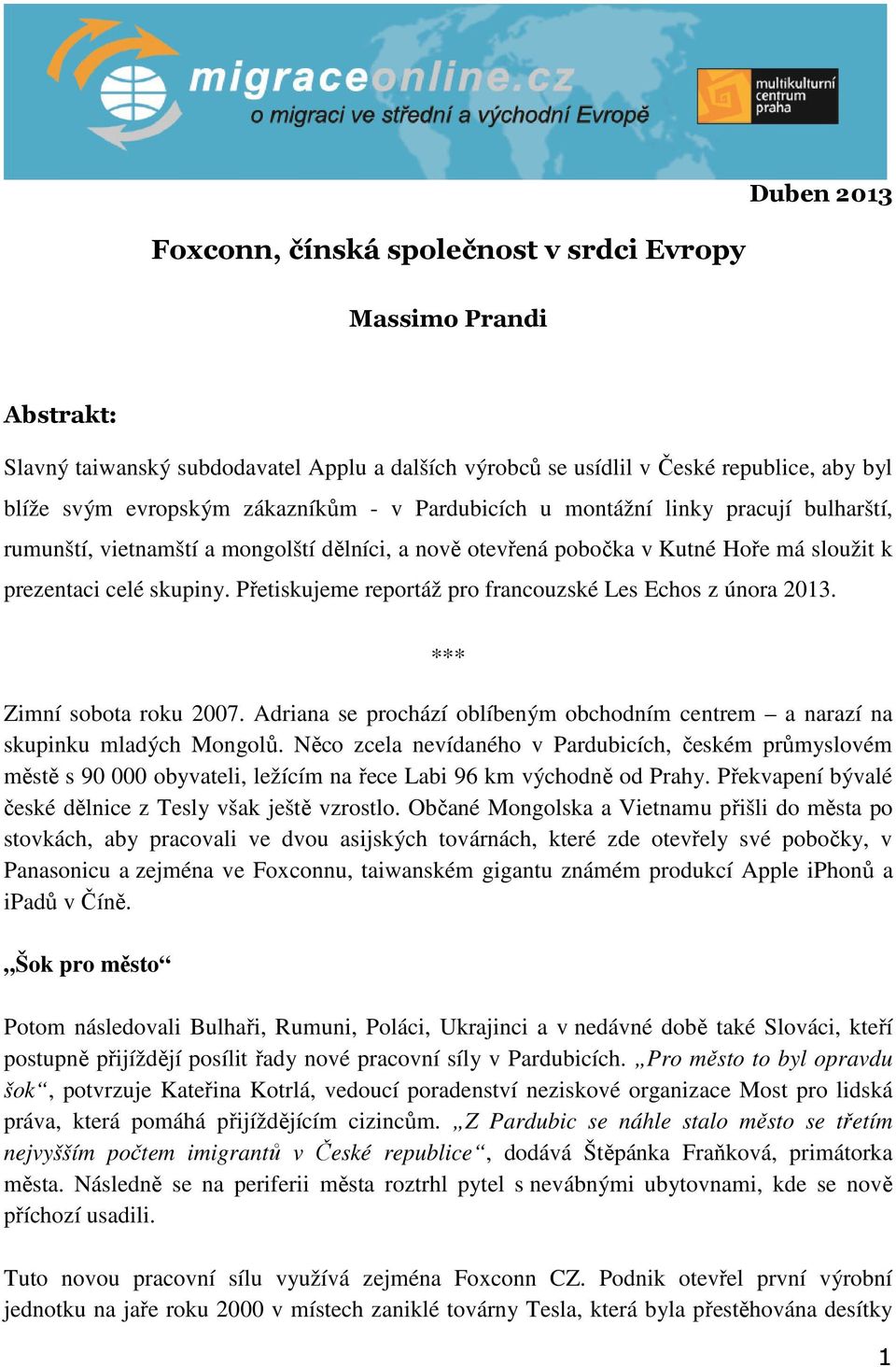 Přetiskujeme reportáž pro francouzské Les Echos z února 2013. *** Zimní sobota roku 2007. Adriana se prochází oblíbeným obchodním centrem a narazí na skupinku mladých Mongolů.