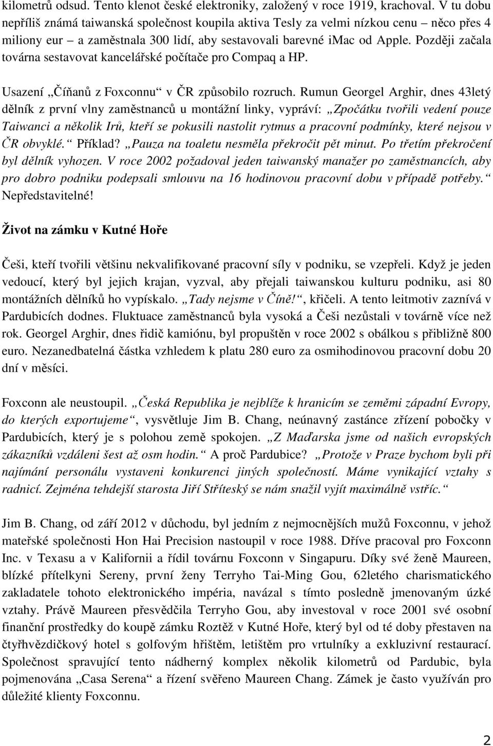 Později začala továrna sestavovat kancelářské počítače pro Compaq a HP. Usazení Číňanů z Foxconnu v ČR způsobilo rozruch.