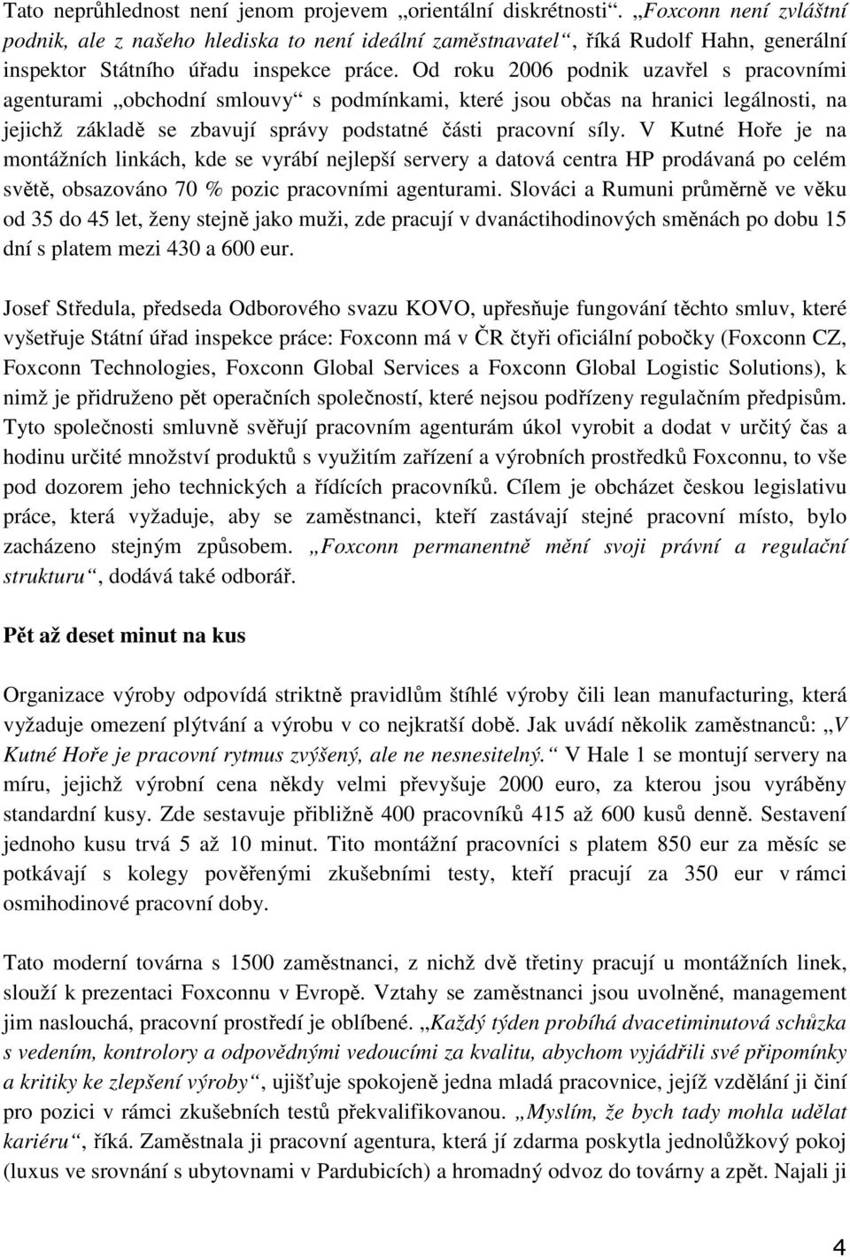 Od roku 2006 podnik uzavřel s pracovními agenturami obchodní smlouvy s podmínkami, které jsou občas na hranici legálnosti, na jejichž základě se zbavují správy podstatné části pracovní síly.