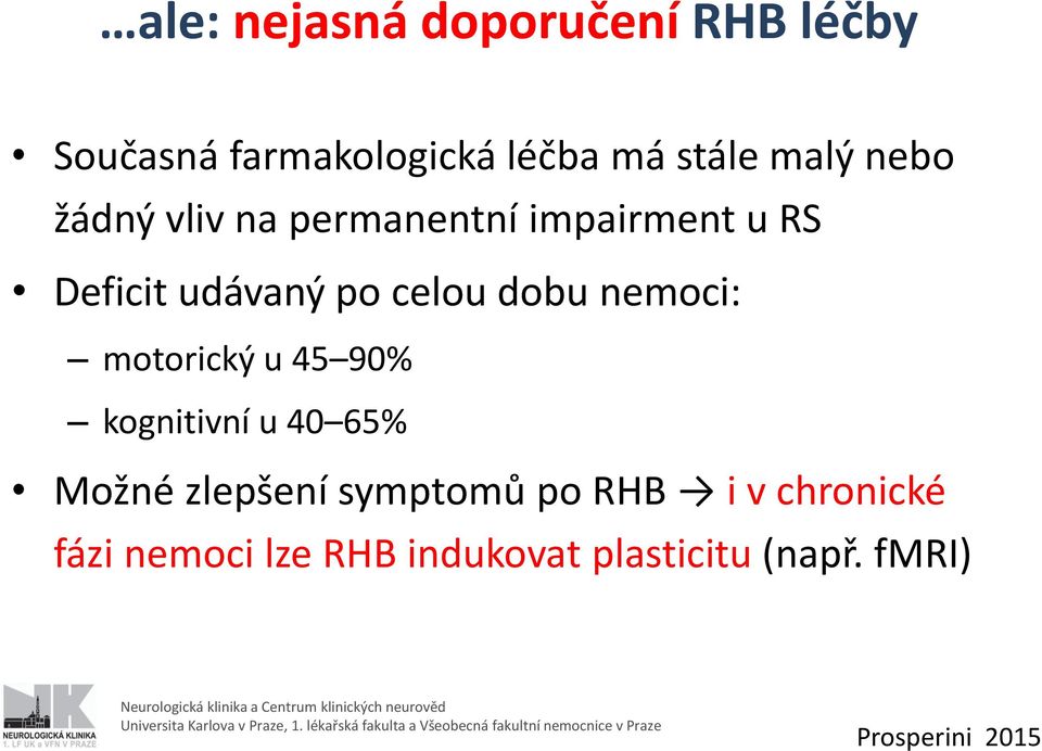 symptomů po RHB i v chronické fázi nemoci lze RHB indukovat plasticitu (např.