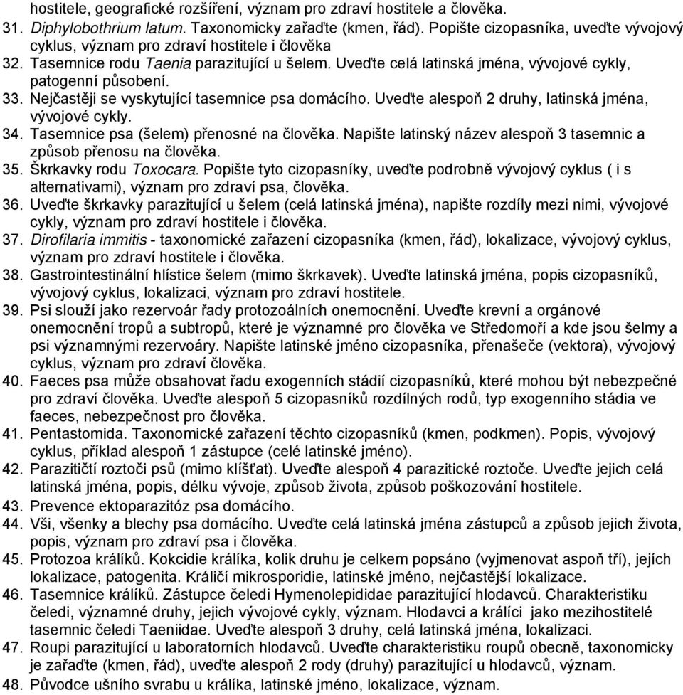 Nejčastěji se vyskytující tasemnice psa domácího. Uveďte alespoň 2 druhy, latinská jména, vývojové cykly. 34. Tasemnice psa (šelem) přenosné na člověka.