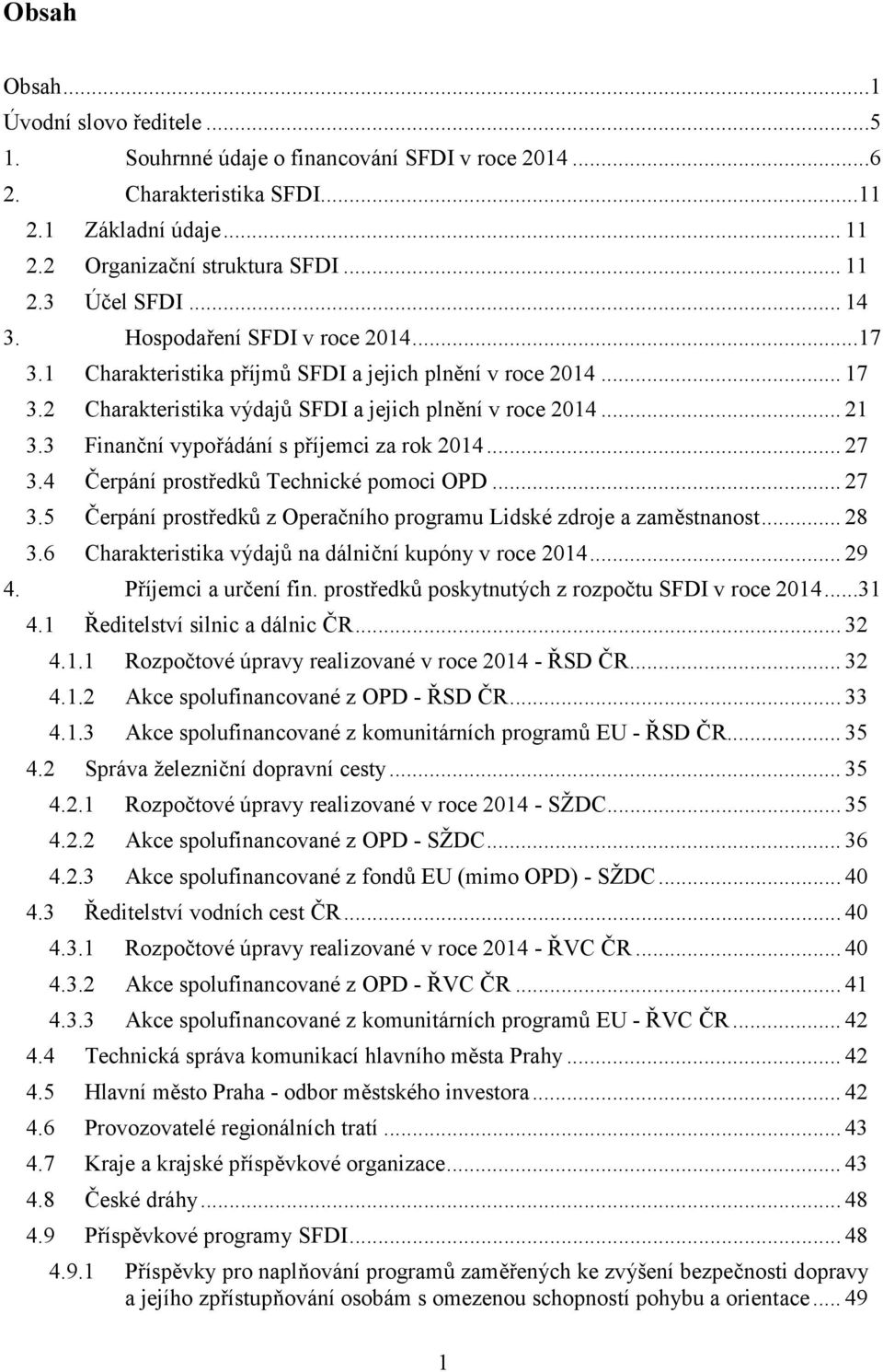 3 Finanční vypořádání s příjemci za rok 2014... 27 3.4 Čerpání prostředků Technické pomoci OPD... 27 3.5 Čerpání prostředků z Operačního programu Lidské zdroje a zaměstnanost... 28 3.