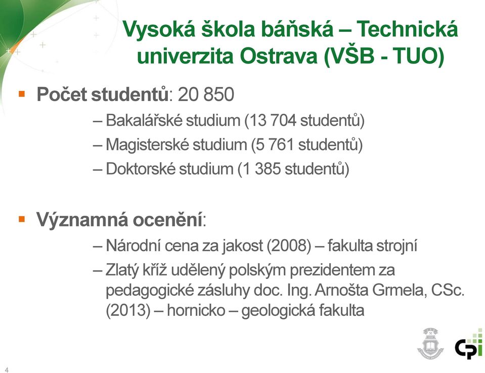 studentů) Významná ocenění: Národní cena za jakost (2008) fakulta strojní Zlatý kříž udělený