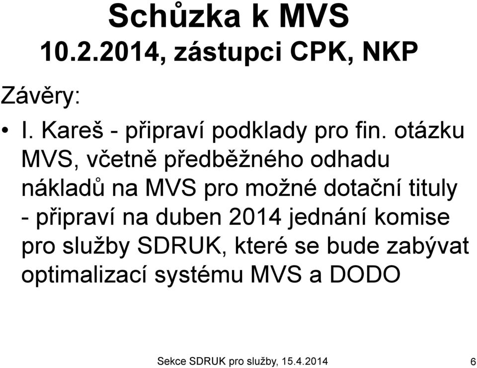 otázku MVS, včetně předběžného odhadu nákladů na MVS pro možné