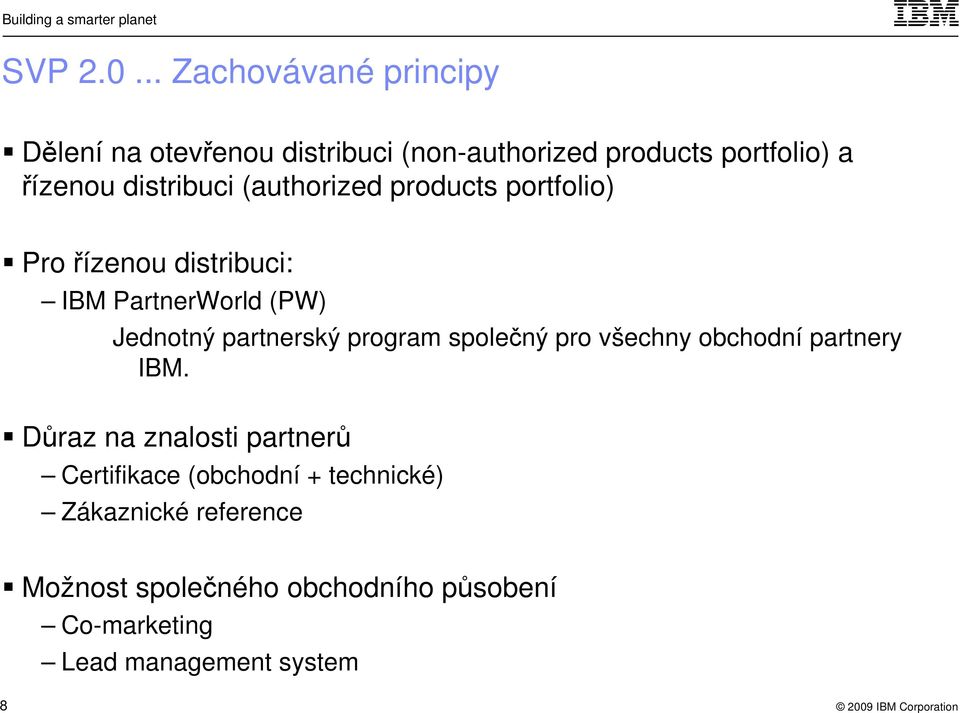 distribuci (authorized products portfolio) Pro řízenou distribuci: IBM PartnerWorld (PW) Jednotný