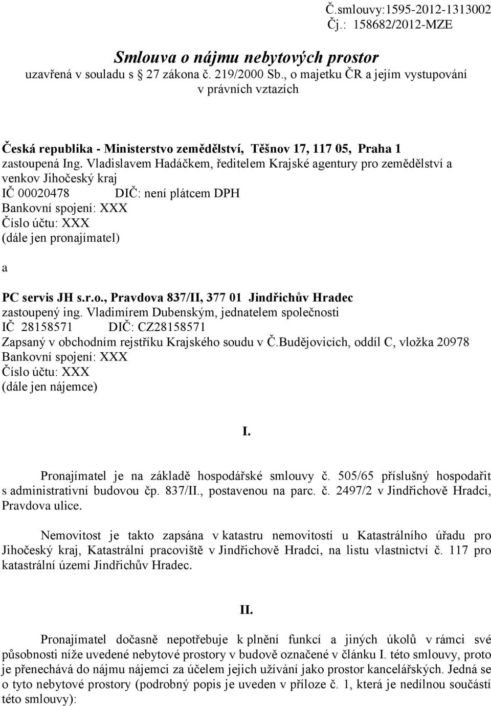 Vladislavem Hadáčkem, ředitelem Krajské agentury pro zemědělství a venkov Jihočeský kraj IČ 00020478 DIČ: není plátcem DPH Bankovní spojení: XXX Číslo účtu: XXX (dále jen pronajímatel) a PC servis JH