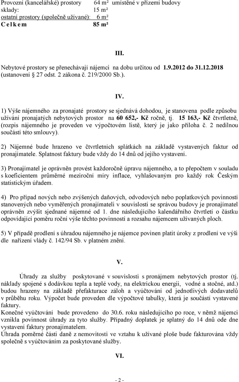 1) Výše nájemného za pronajaté prostory se sjednává dohodou, je stanovena podle způsobu užívání pronajatých nebytových prostor na 60 652,- Kč ročně, tj.