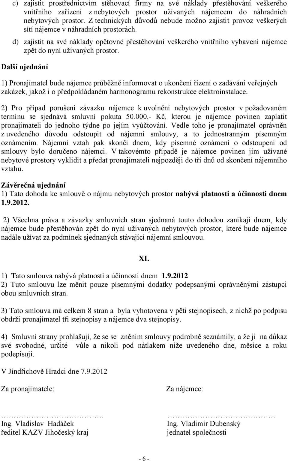 d) zajistit na své náklady opětovné přestěhování veškerého vnitřního vybavení nájemce zpět do nyní užívaných prostor.