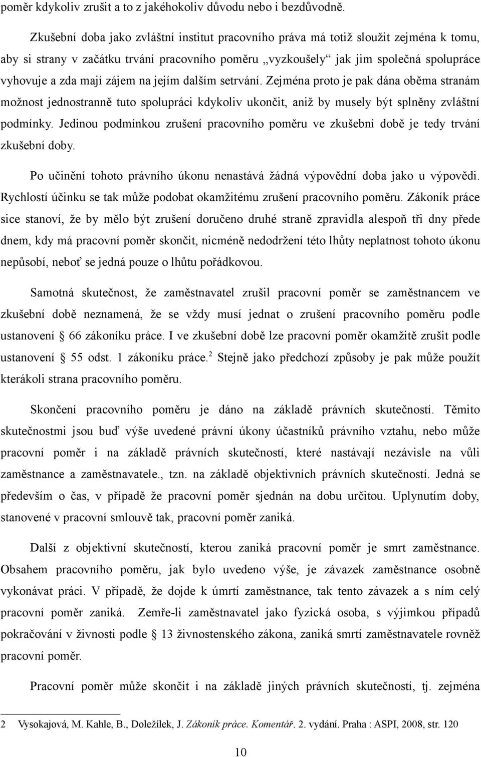 zájem na jejím dalším setrvání. Zejména proto je pak dána oběma stranám možnost jednostranně tuto spolupráci kdykoliv ukončit, aniž by musely být splněny zvláštní podmínky.