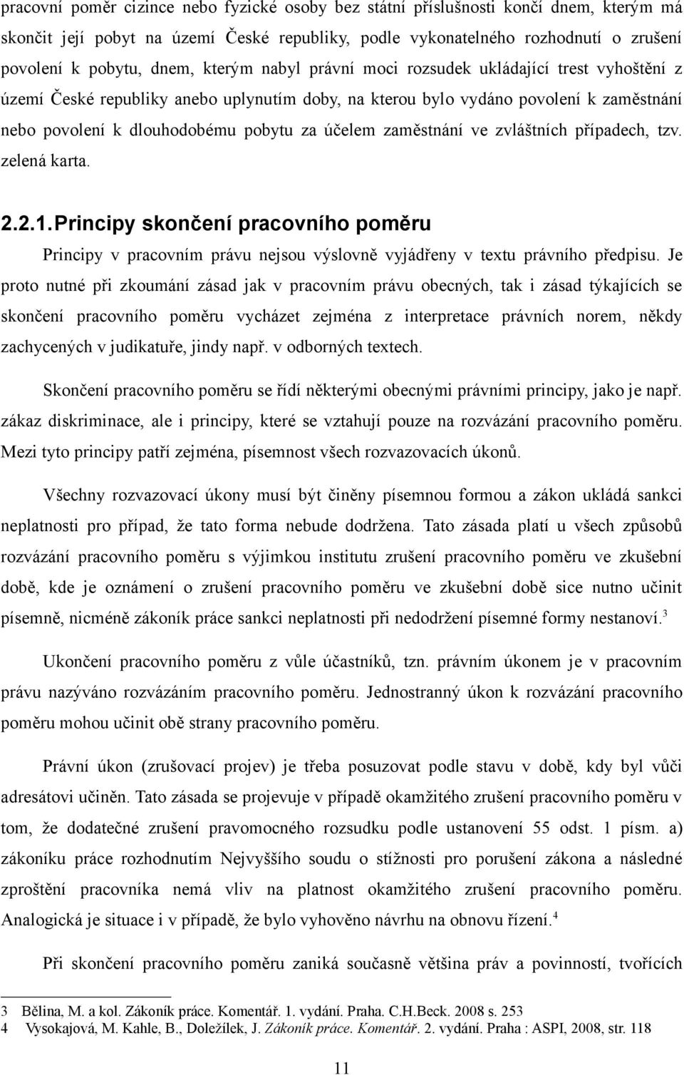 zaměstnání ve zvláštních případech, tzv. zelená karta. 2.2.1.Principy skončení pracovního poměru Principy v pracovním právu nejsou výslovně vyjádřeny v textu právního předpisu.