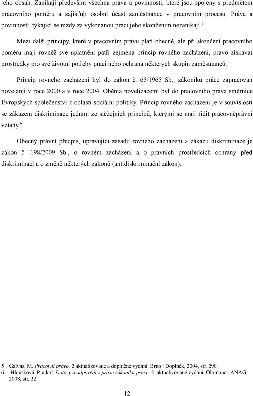 5 Mezi další principy, které v pracovním právu platí obecně, ale při skončení pracovního poměru mají rovněž své uplatnění patří zejména princip rovného zacházení, právo získávat prostředky pro své