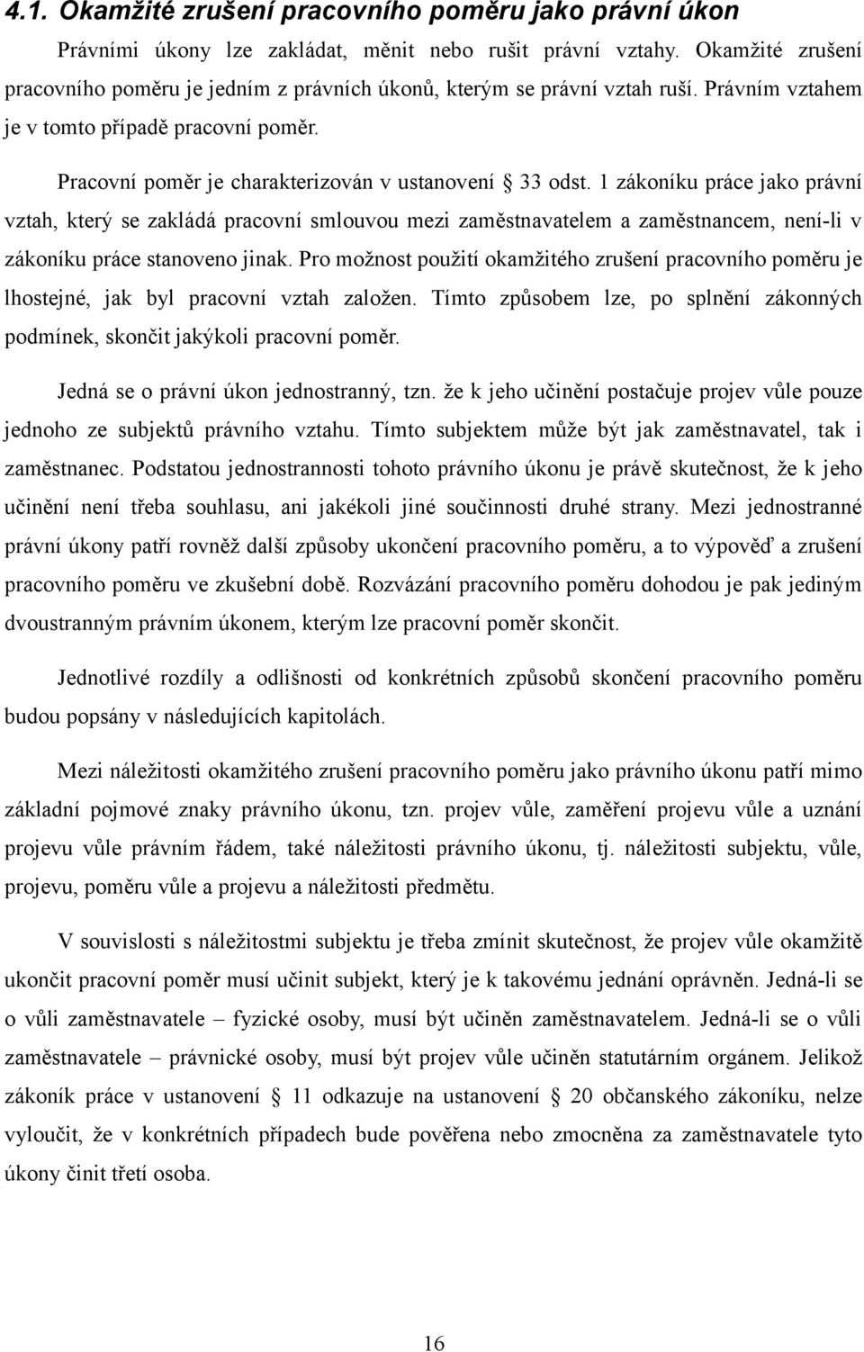 1 zákoníku práce jako právní vztah, který se zakládá pracovní smlouvou mezi zaměstnavatelem a zaměstnancem, není-li v zákoníku práce stanoveno jinak.