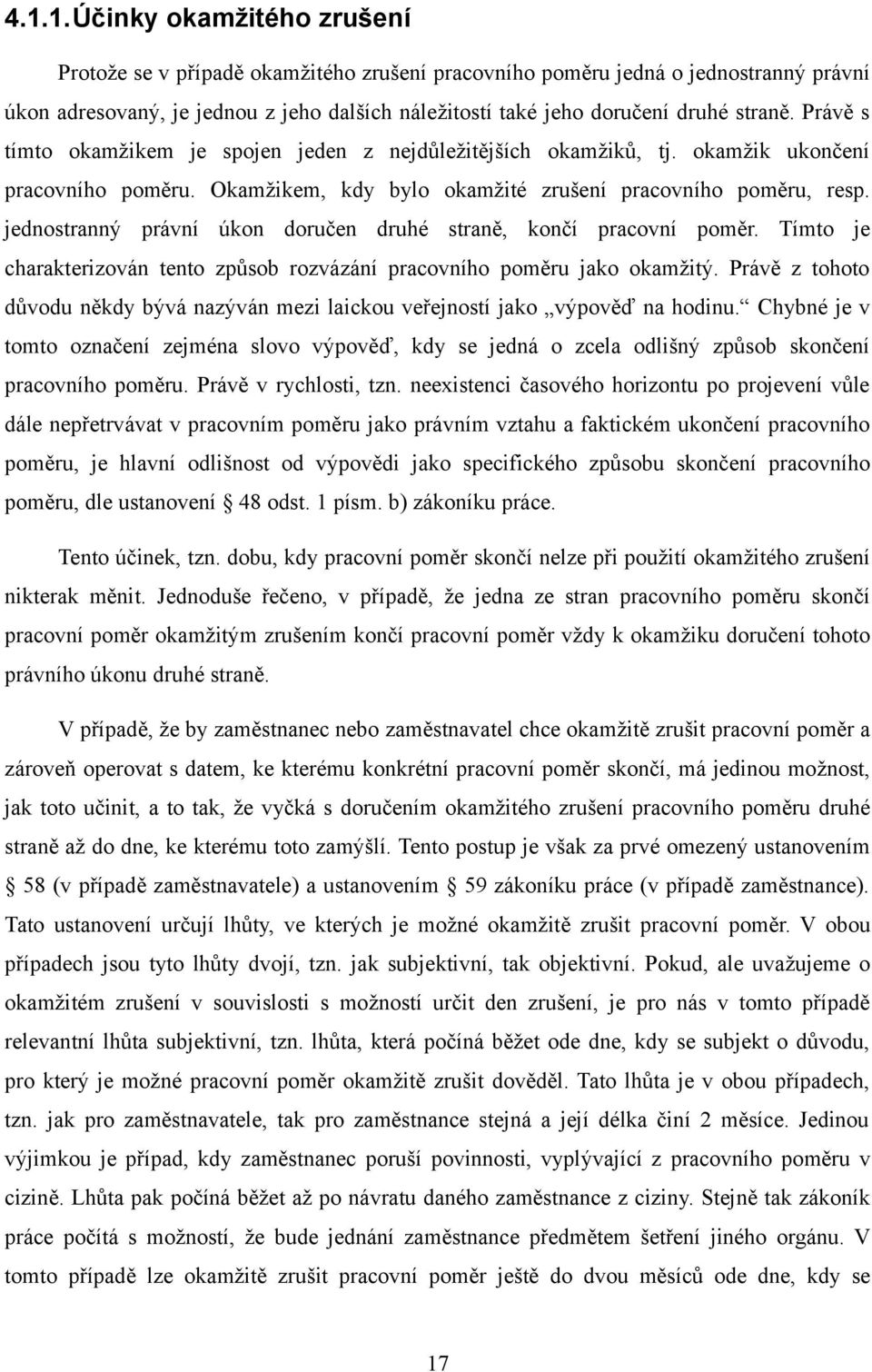 jednostranný právní úkon doručen druhé straně, končí pracovní poměr. Tímto je charakterizován tento způsob rozvázání pracovního poměru jako okamžitý.