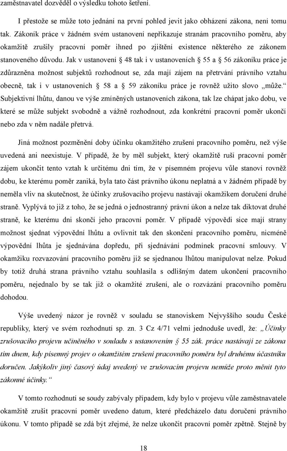 Jak v ustanovení 48 tak i v ustanoveních 55 a 56 zákoníku práce je zdůrazněna možnost subjektů rozhodnout se, zda mají zájem na přetrvání právního vztahu obecně, tak i v ustanoveních 58 a 59 zákoníku