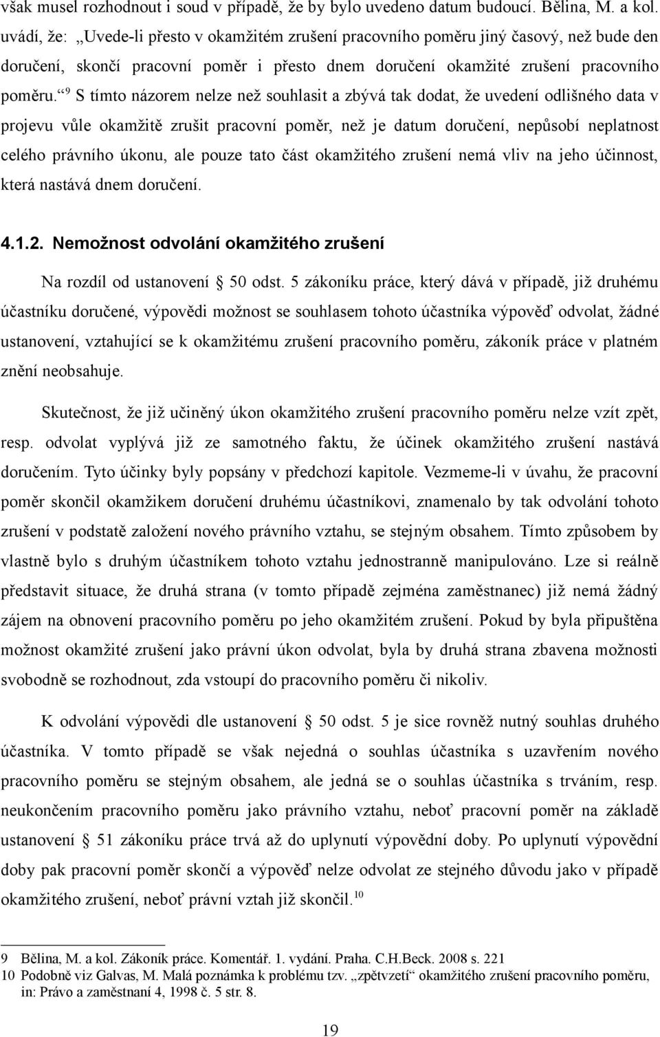 9 S tímto názorem nelze než souhlasit a zbývá tak dodat, že uvedení odlišného data v projevu vůle okamžitě zrušit pracovní poměr, než je datum doručení, nepůsobí neplatnost celého právního úkonu, ale