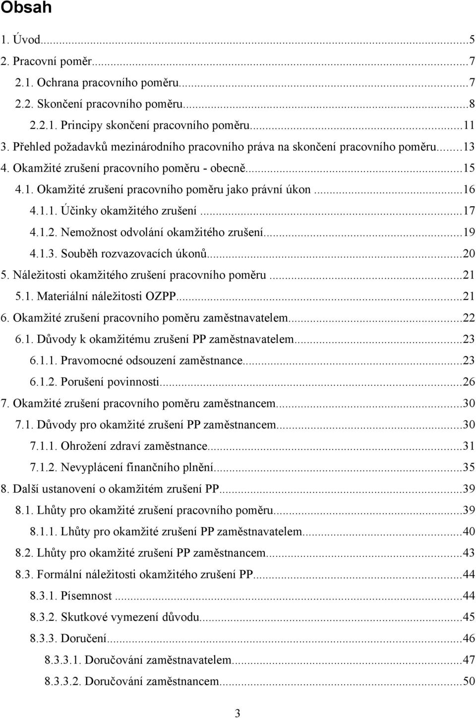 1.1. Účinky okamžitého zrušení...17 4.1.2. Nemožnost odvolání okamžitého zrušení...19 4.1.3. Souběh rozvazovacích úkonů...20 5. Náležitosti okamžitého zrušení pracovního poměru...21 5.1. Materiální náležitosti OZPP.