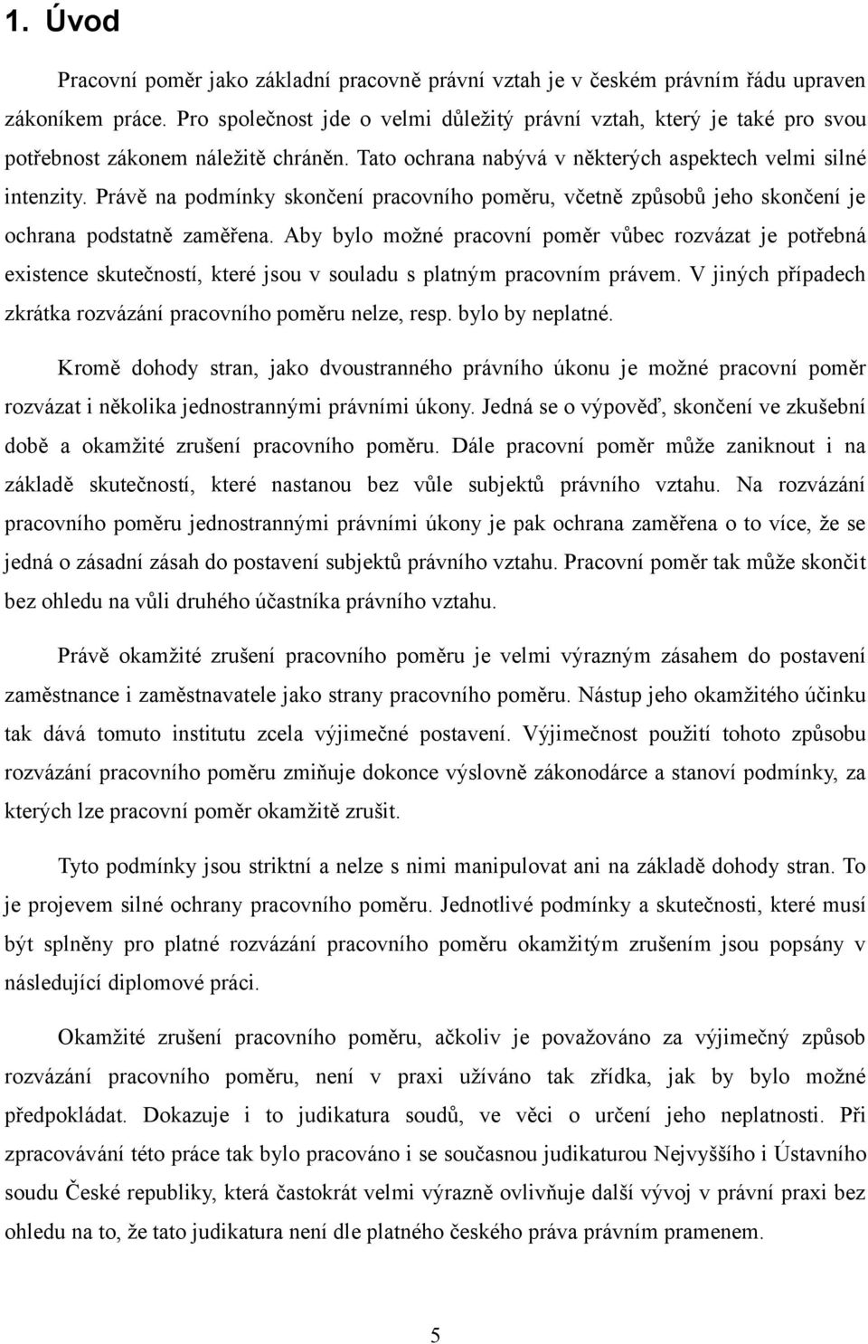 Právě na podmínky skončení pracovního poměru, včetně způsobů jeho skončení je ochrana podstatně zaměřena.