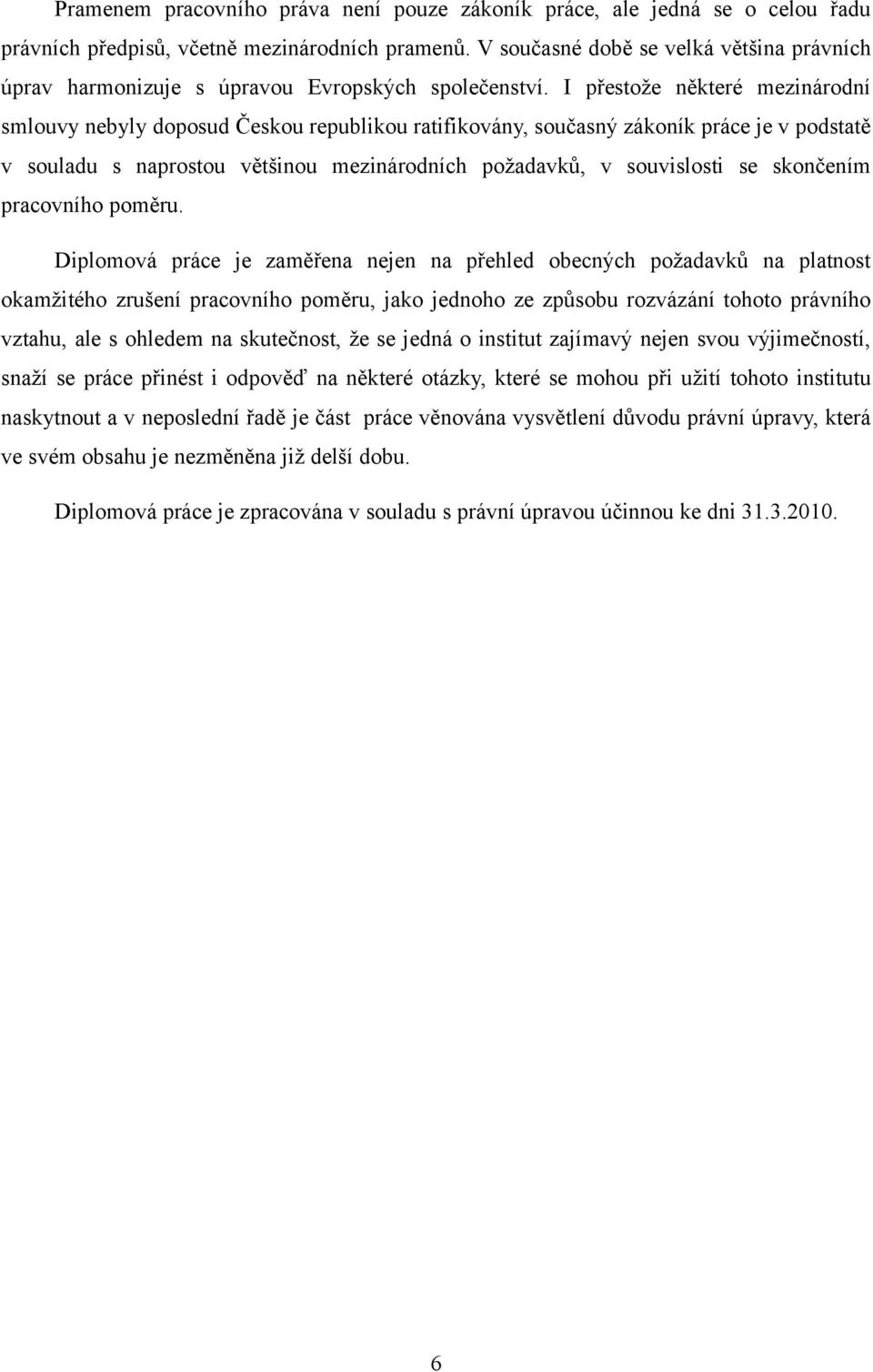 I přestože některé mezinárodní smlouvy nebyly doposud Českou republikou ratifikovány, současný zákoník práce je v podstatě v souladu s naprostou většinou mezinárodních požadavků, v souvislosti se