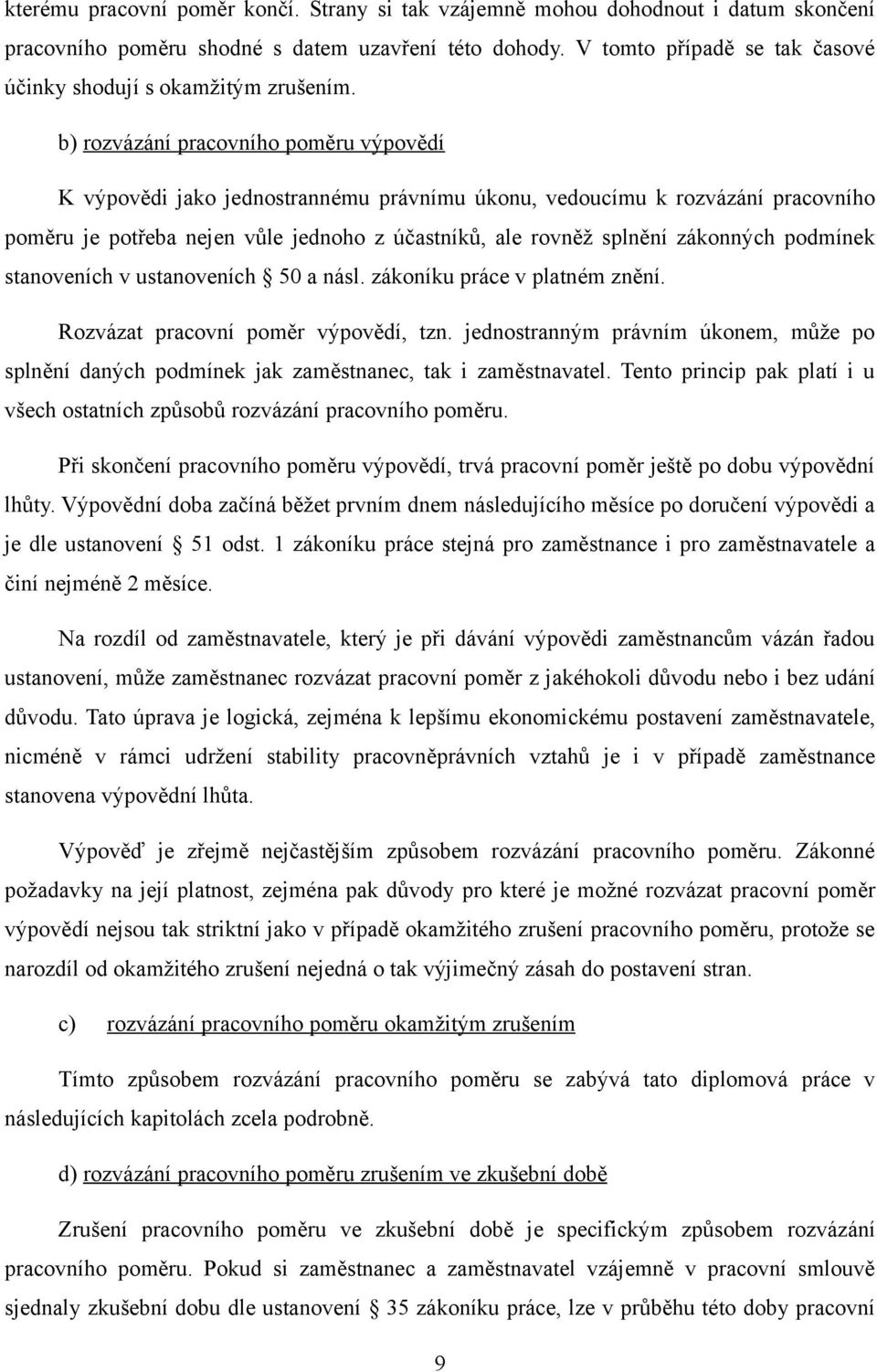 b) rozvázání pracovního poměru výpovědí K výpovědi jako jednostrannému právnímu úkonu, vedoucímu k rozvázání pracovního poměru je potřeba nejen vůle jednoho z účastníků, ale rovněž splnění zákonných