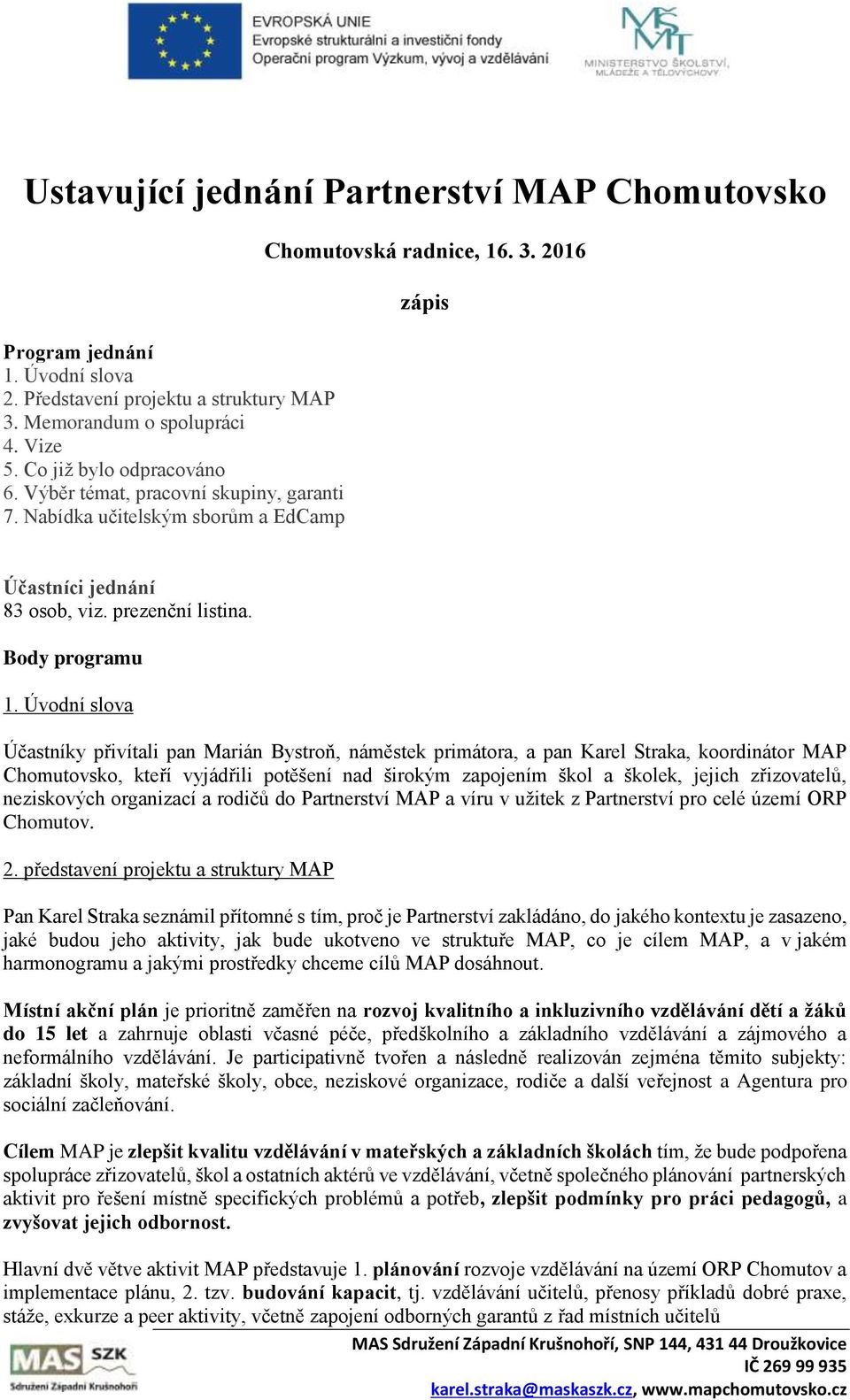 Úvodní slova Účastníky přivítali pan Marián Bystroň, náměstek primátora, a pan Karel Straka, koordinátor MAP Chomutovsko, kteří vyjádřili potěšení nad širokým zapojením škol a školek, jejich