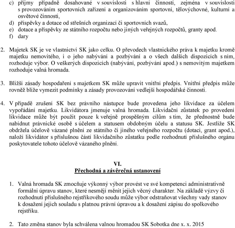 Majetek SK je ve vlastnictví SK jako celku. O převodech vlastnického práva k majetku kromě majetku nemovitého, i o jeho nabývání a pozbývání a o všech dalších dispozicích s ním, rozhoduje výbor.