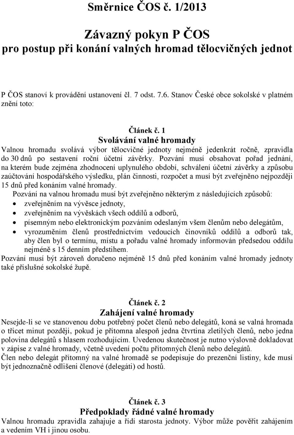 1 Svolávání valné hromady Valnou hromadu svolává výbor tělocvičné jednoty nejméně jedenkrát ročně, zpravidla do 30 dnů po sestavení roční účetní závěrky.